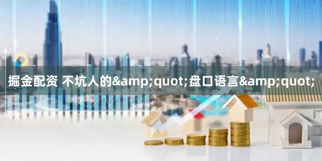 掘金配资 不坑人的&quot;盘口语言&quot;